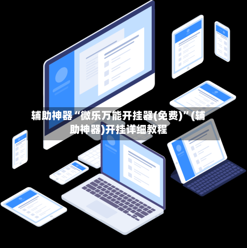 辅助神器“微乐万能开挂器(免费)	”(辅助神器)开挂详细教程-第1张图片