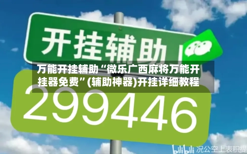 万能开挂辅助“微乐广西麻将万能开挂器免费”(辅助神器)开挂详细教程-第1张图片