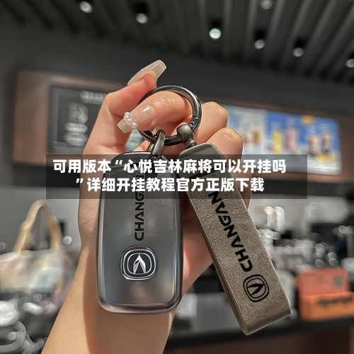 可用版本“心悦吉林麻将可以开挂吗”详细开挂教程官方正版下载-第1张图片