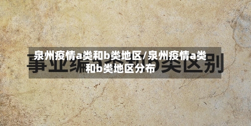 泉州疫情a类和b类地区/泉州疫情a类和b类地区分布-第1张图片