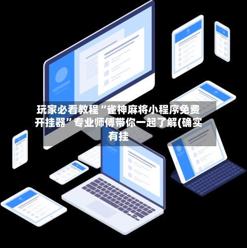 玩家必看教程“雀神麻将小程序免费开挂器”专业师傅带你一起了解(确实有挂-第1张图片