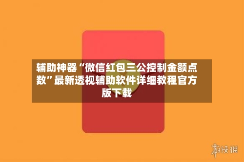 辅助神器“微信红包三公控制金额点数	”最新透视辅助软件详细教程官方版下载-第1张图片