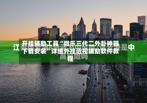 开挂辅助工具“微乐三代二外卦神器下载安装	”详细外挂透视辅助软件教程-第1张图片