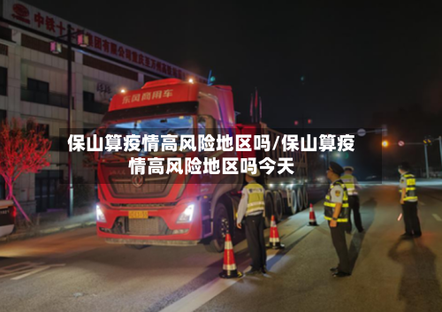 保山算疫情高风险地区吗/保山算疫情高风险地区吗今天-第1张图片