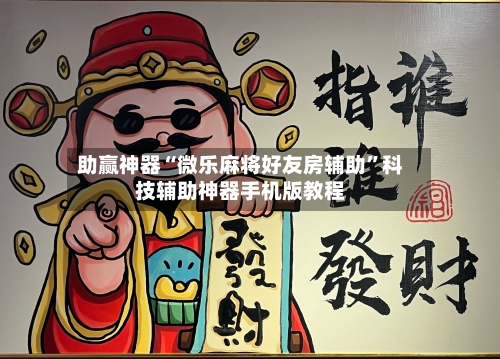 助赢神器“微乐麻将好友房辅助”科技辅助神器手机版教程-第1张图片