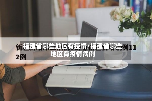 福建省哪些地区有疫情/福建省哪些地区有疫情病例-第1张图片