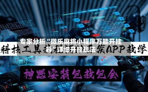 专家分析“微乐麻将小程序万能开挂器	”详细开挂玩法-第1张图片