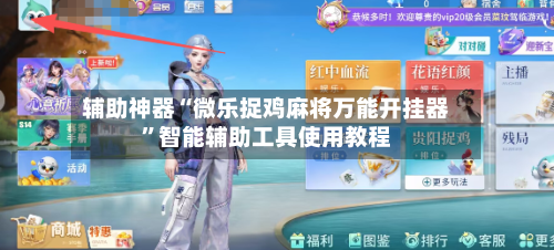 辅助神器“微乐捉鸡麻将万能开挂器	”智能辅助工具使用教程-第1张图片