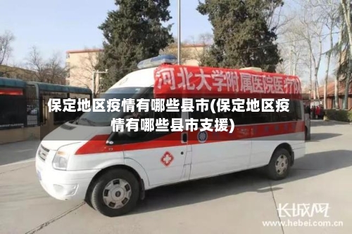 保定地区疫情有哪些县市(保定地区疫情有哪些县市支援)-第1张图片