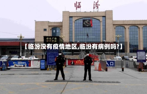 【临汾没有疫情地区,临汾有病例吗?】-第1张图片