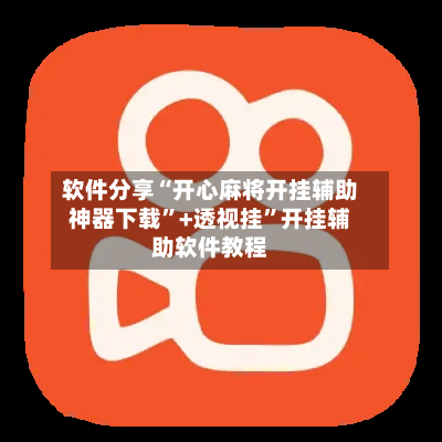 软件分享“开心麻将开挂辅助神器下载”+透视挂	”开挂辅助软件教程-第1张图片