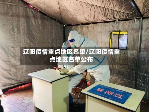 辽阳疫情重点地区名单/辽阳疫情重点地区名单公布-第1张图片