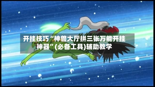 开挂技巧“神兽大厅拼三张万能开挂神器	”(必备工具)辅助教学-第1张图片