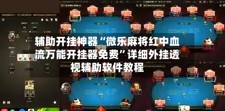 辅助开挂神器“微乐麻将红中血流万能开挂器免费”详细外挂透视辅助软件教程-第1张图片