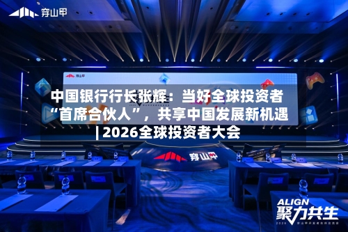 中国银行行长张辉：当好全球投资者“首席合伙人”，共享中国发展新机遇 | 2026全球投资者大会-第1张图片