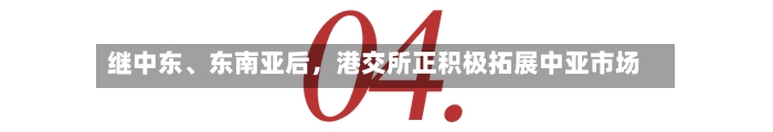 继中东	、东南亚后，港交所正积极拓展中亚市场-第1张图片
