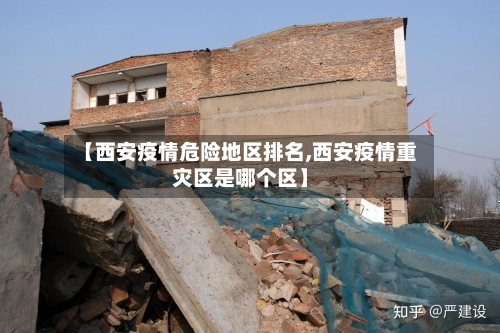 【西安疫情危险地区排名,西安疫情重灾区是哪个区】-第1张图片