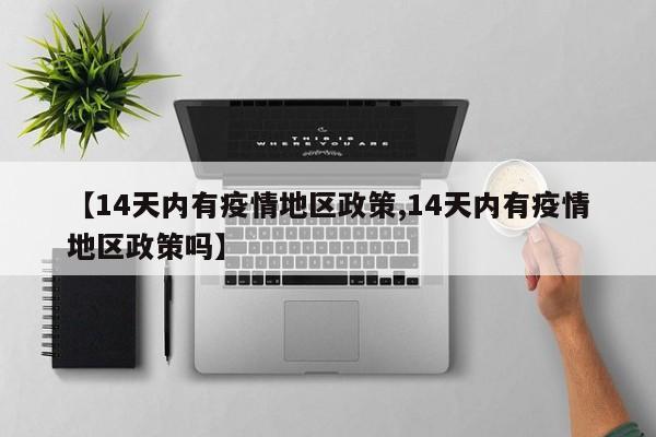 【14天内有疫情地区政策,14天内有疫情地区政策吗】