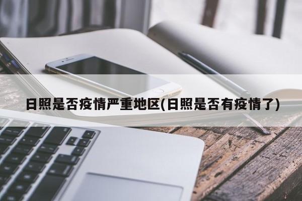 日照是否疫情严重地区(日照是否有疫情了)