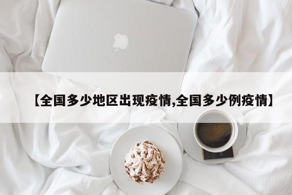 【全国多少地区出现疫情,全国多少例疫情】