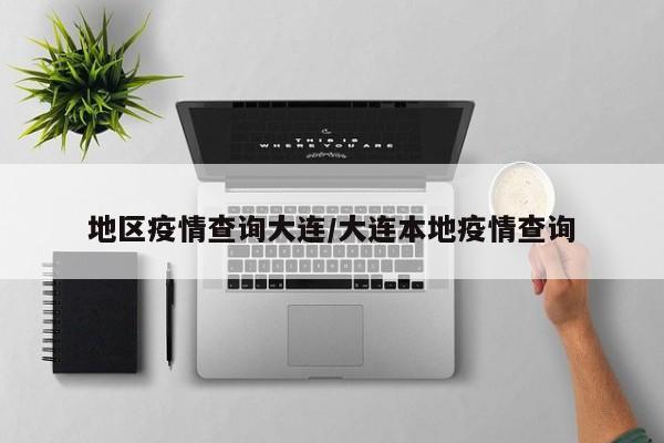 地区疫情查询大连/大连本地疫情查询