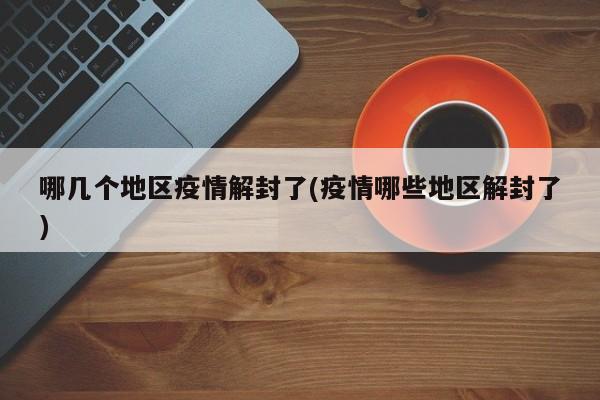 哪几个地区疫情解封了(疫情哪些地区解封了)