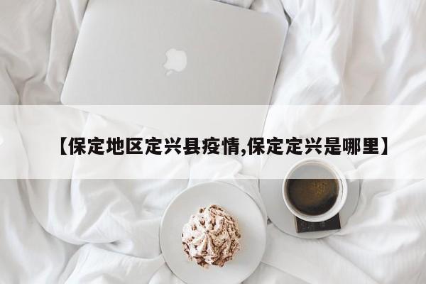 【保定地区定兴县疫情,保定定兴是哪里】
