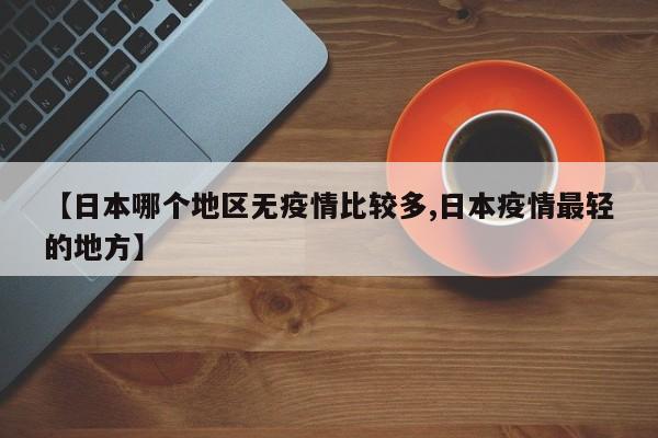 【日本哪个地区无疫情比较多,日本疫情最轻的地方】