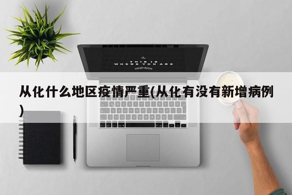 从化什么地区疫情严重(从化有没有新增病例)