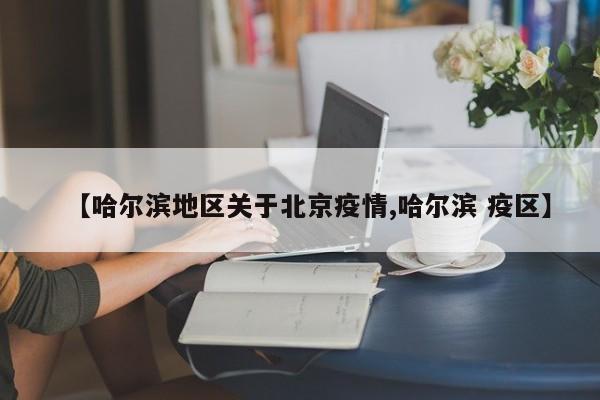 【哈尔滨地区关于北京疫情,哈尔滨 疫区】