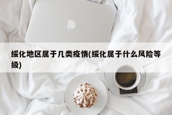 绥化地区属于几类疫情(绥化属于什么风险等级)