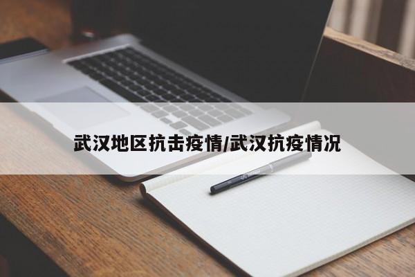 武汉地区抗击疫情/武汉抗疫情况