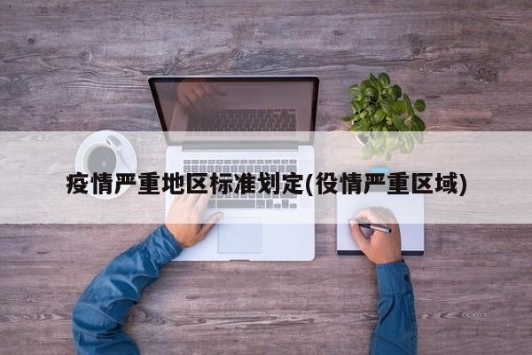 疫情严重地区标准划定(役情严重区域)