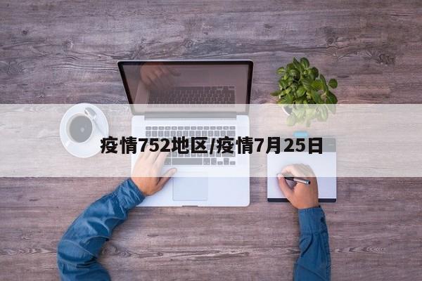 疫情752地区/疫情7月25日