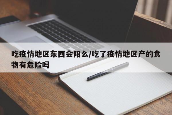 吃疫情地区东西会阳么/吃了疫情地区产的食物有危险吗