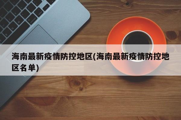 海南最新疫情防控地区(海南最新疫情防控地区名单)