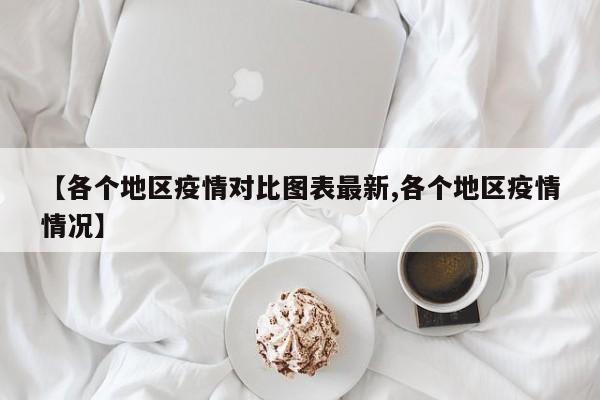 【各个地区疫情对比图表最新,各个地区疫情情况】