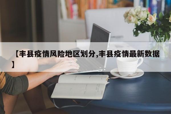 【丰县疫情风险地区划分,丰县疫情最新数据】