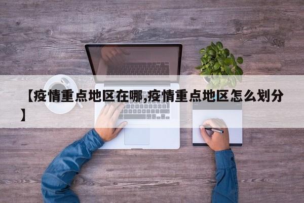 【疫情重点地区在哪,疫情重点地区怎么划分】