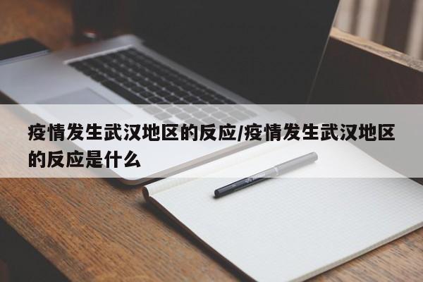 疫情发生武汉地区的反应/疫情发生武汉地区的反应是什么