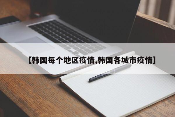 【韩国每个地区疫情,韩国各城市疫情】